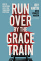 Book cover of: Run Over By the Grace Train. By: Joby Martin