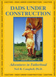 Book cover of: Dads Under Construction. By: Neil Robert Campbell