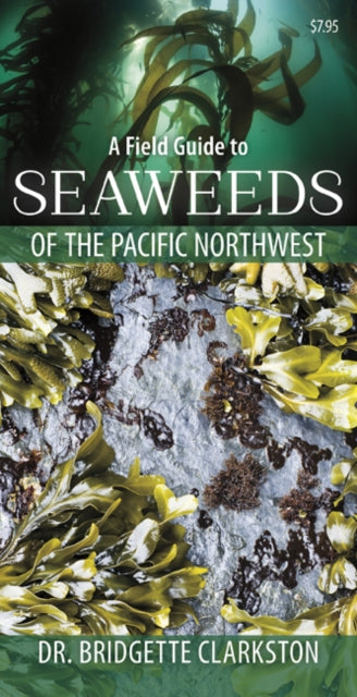 Book cover of: Field Guide to Seaweeds of the Pacific Northwest. By: Bridgette Clarkston