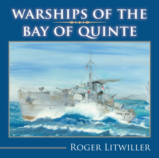 Book cover of: Warships of the Bay of Quinte. By: Roger Litwiller
