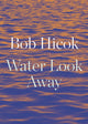 Book cover of: Water Look Away. By: Bob Hicok