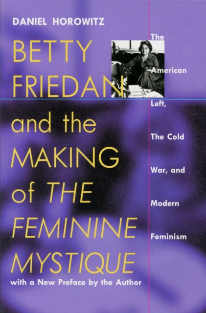 Book cover of: Betty Friedan and the Making of the Feminine Mystique. By: Daniel Horowitz