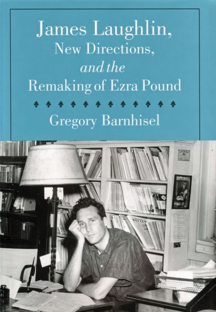Book cover of: James Laughlin, New Directions Press, and the Remaking of Ezra Pound