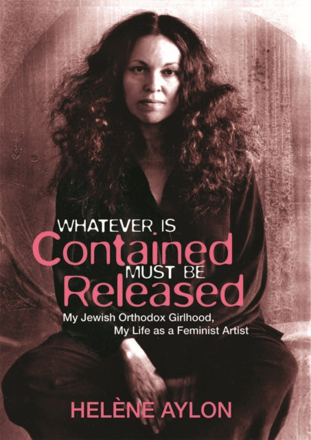 Book cover of: Whatever Is Contained Must Be Released. By: Heléne Aylon