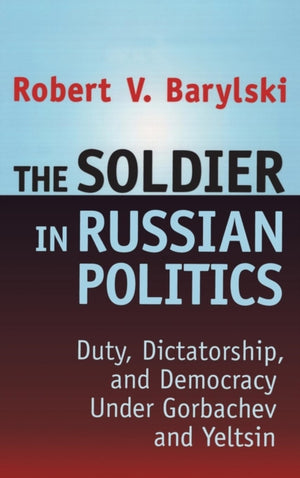 The Soldier in Russian Politics, 1985-96