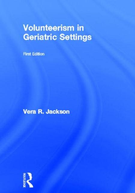 Book cover of: Volunteerism in Geriatric Settings. By: Vera R. Jackson