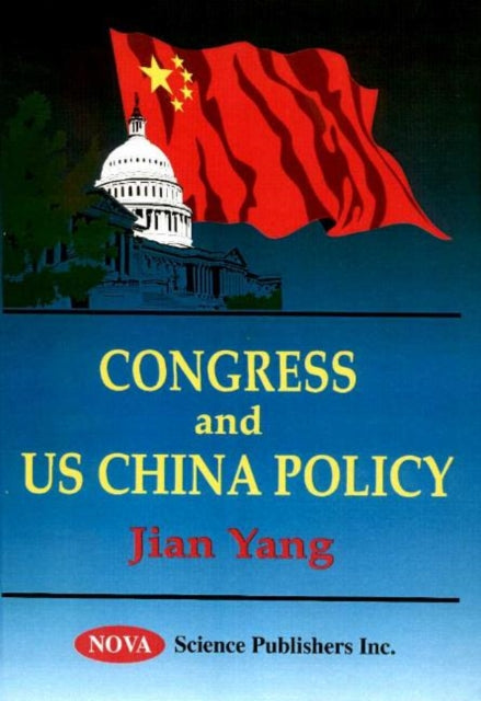 Book cover of: Congress & US China Policy. By: Jian Yang