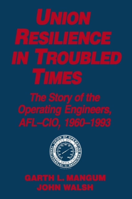 Book cover of: Union Resilience in Troubled Times: The Story of the Operating Engineers, AFL-CIO, 1960-93