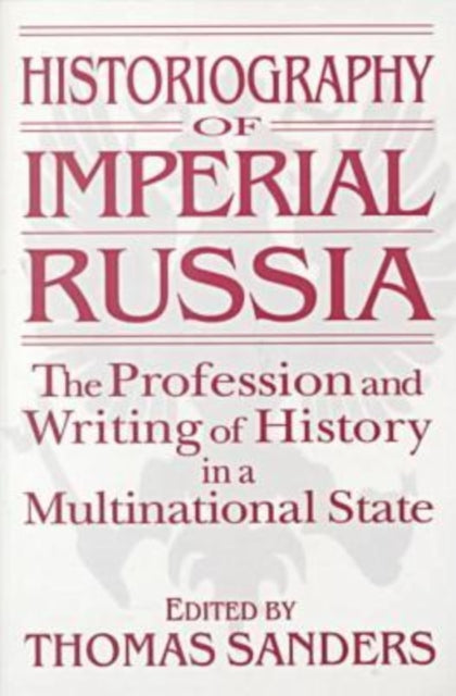 Book cover of: Historiography of Imperial Russia: The Profession and Writing of History in a Multinational State. By: Thomas Sanders