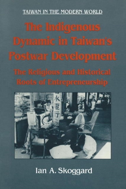 Book cover of: Indigenous Dynamic in Taiwan's Postwar Development: Religious and Historical Roots of Entrepreneurship