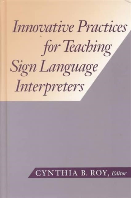 Book cover of: Innovative Practices for Teaching Sign Language Interpreters. By: Cynthia B. Roy