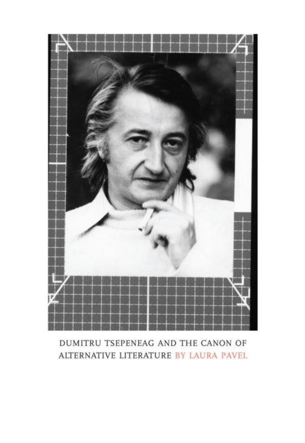 Book cover of: Dumitru Tsepeneag and the Canon of Alternative Literature. By: Laura Pavel