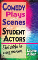 Book cover of: Comedy Plays & Scenes for Student Actors. By: Laurie Allen