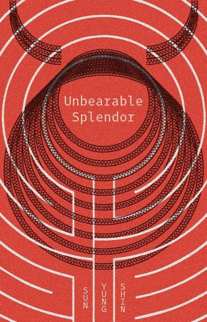 Book cover of: Unbearable Splendor. By: Sun Yung Shin
