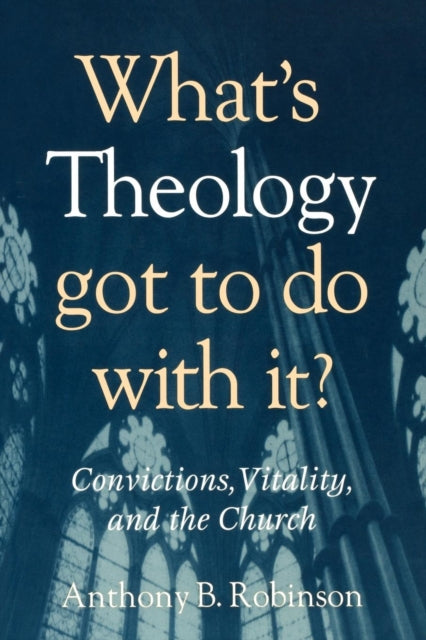 Book cover of: What's Theology Got to Do With It?. By: Anthony B. Robinson