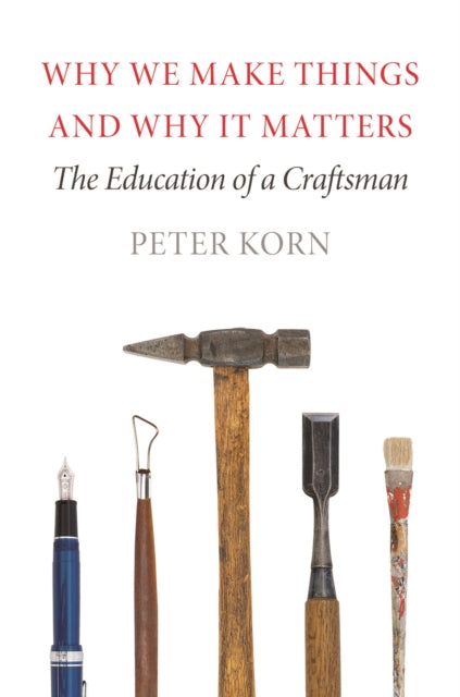 Book cover of: Why We Make Things and Why It Matters. By: Peter Korn