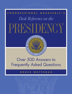 CQ's Desk Reference on the Presidency