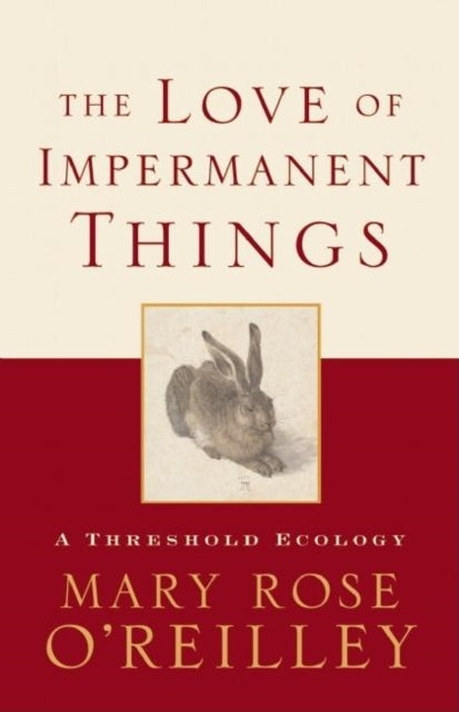 Book cover of: Love of Impermanent Things. By: Mary Rose O'Reilley