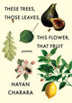 Book cover of: These Trees, Those Leaves, This Flower, That Fruit: Poems. By: Hayan Charara