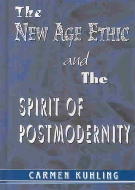 Book cover of: New Age Ethic and the Spirit of Postmodernity. By: Carmen Kuhling