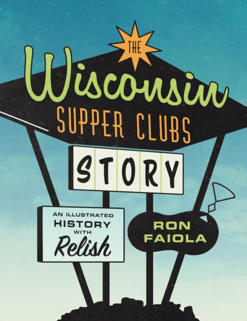 Book cover of: Wisconsin Supper Clubs Story. By: Ron Faiola