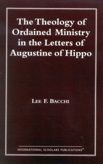 Book cover of: Theology of Ordained Ministry in the Letters of Augustine of Hippo. By: Lee Francis Bacchi