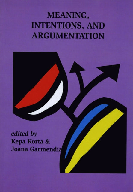 Book cover of: Meaning, Intentions, and Argumentation. By: Kepa Korta
