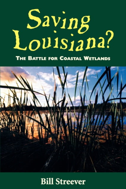 Book cover of: Saving Louisiana? the Battle for Coastal Wetlands. By: Bill Streever