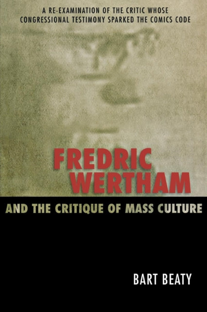 Book cover of: Fredric Wertham and the Critique of Mass Culture. By: Bart Beaty