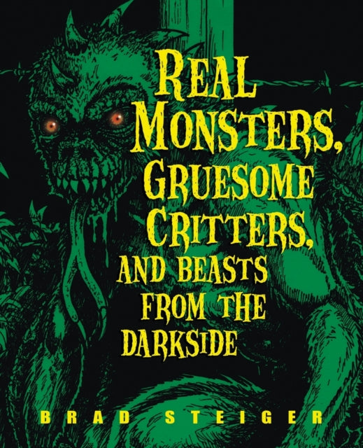 Book cover of: Real Monsters, Gruesome Critters And Beasts From The Dark Side. By: Brad Steiger