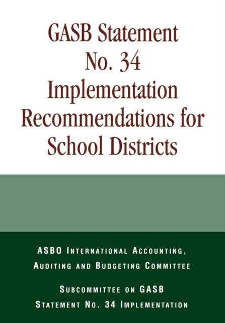 Book cover of: GASB Statement No. 34 Implementation Recommendations for School Districts. By: ASBO International Accounting, Auditing and Budgeting Committee