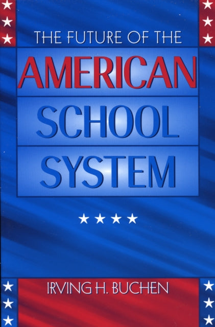 Book cover of: Future of the American School System. By: Irving H. Buchen