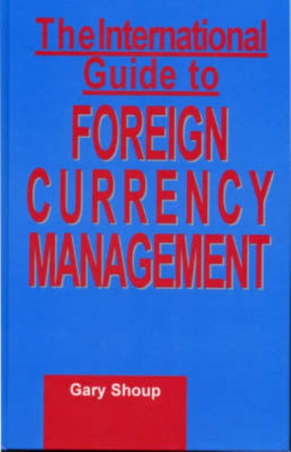 Book cover of: International Guide to Foreign Currency Management. By: Gary Shoup