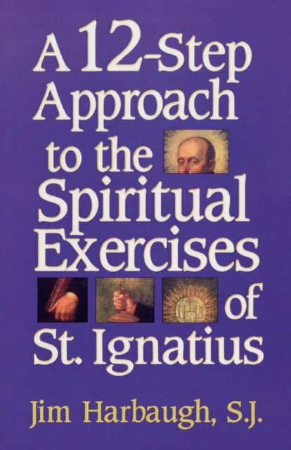 Book cover of: 12-Step Approach to the Spiritual Exercises of St. Ignatius. By: Jim Harbaugh
