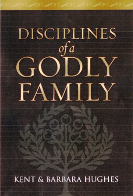 Book cover of: Disciplines of a Godly Family. By: R. Kent Hughes