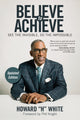 Believe to Achieve, See the Invisible, Do the Impossible 9781582706900 Howard White