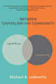 Book cover of: Between Capitalism and Community. By: Michael A. Lebowitz