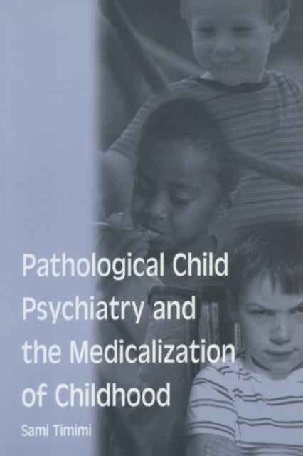 Book cover of: Pathological Child Psychiatry and the Medicalization of Childhood. By: Sami Timimi