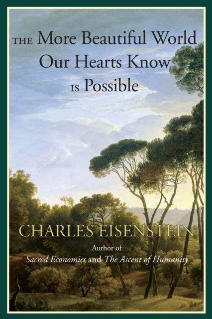 More Beautiful World Our Hearts Know Is Possible 9781583947241 Charles Eisenstein