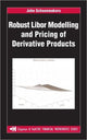 Book cover of: Robust Libor Modelling and Pricing of Derivative Products. By: John Schoenmakers