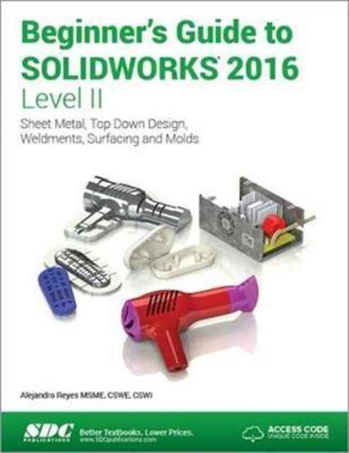Book cover of: Beginner's Guide to SOLIDWORKS 2016 - Level II (Including unique access code). By: Alejandro Reyes