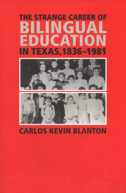 Book cover of: Strange Career of Bilingual Education in Texas, 1836-1981. By: Carlos Kevin Blanton