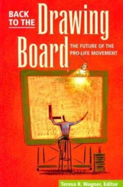 Book cover of: Back To The Drawing Board – Future Of Pro–Life Movement. By: Teresa R. Wagner