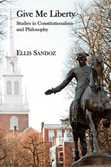 Book cover of: Give Me Liberty – Studies in Constitutionalism and Philosophy. By: Ellis Sandoz