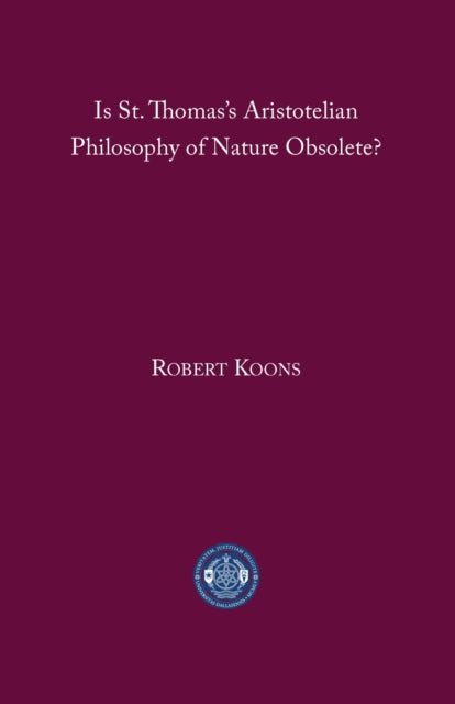 Book cover of: Is St. Thomas's Aristotelian Philosophy of Nature Obsolete?. By: C. Robert Koons