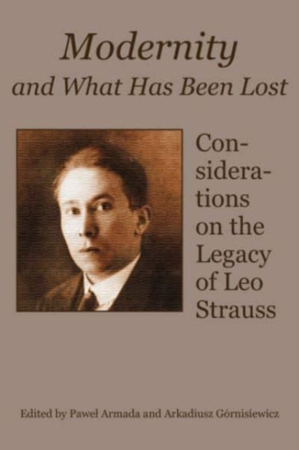 Book cover of: Modernity and What Has Been Lost – Considerations on the Legacy of Leo Strauss. By: Pawel Armada