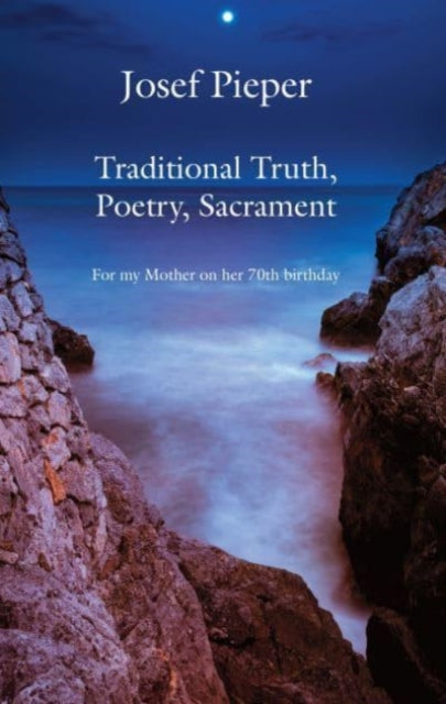 Book cover of: Traditional Truth, Poetry, Sacrament – For My Mother, on Her 70th Birthday. By: Josef Pieper