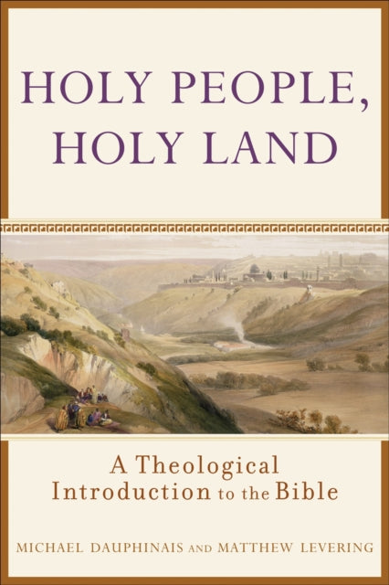 Book cover of: Holy People, Holy Land – A Theological Introduction to the Bible. By: Michael Dauphinais