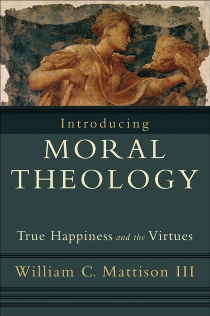 Book cover of: Introducing Moral Theology – True Happiness and the Virtues. By: William C. Mattison