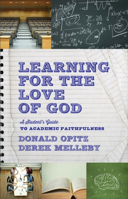 Book cover of: Learning for the Love of God – A Student`s Guide to Academic Faithfulness. By: Opitz, Donald, Melleby, Derek